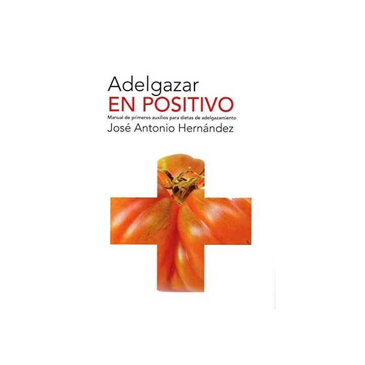 ADELGAZAR EN POSITIVO, Manual de primeros auxilios para dietas de adelgazamiento,